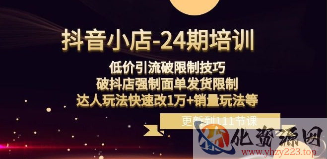 抖音小店-24期：低价引流破限制技巧，破抖店强制面单发货限制，达人玩法快速改1万+销量玩法等