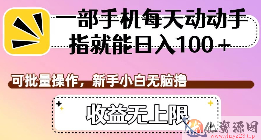 一部手机每天动动手指就能日入100+，可批量操作，新手小白无脑撸，收益无上限【揭秘】