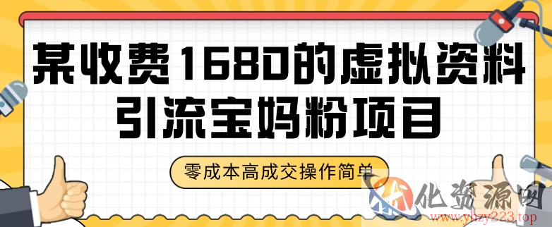 某收费1680的虚拟资料引流宝妈粉项目，零成本无脑操作，成交率非常高（教程+资料）【揭秘】