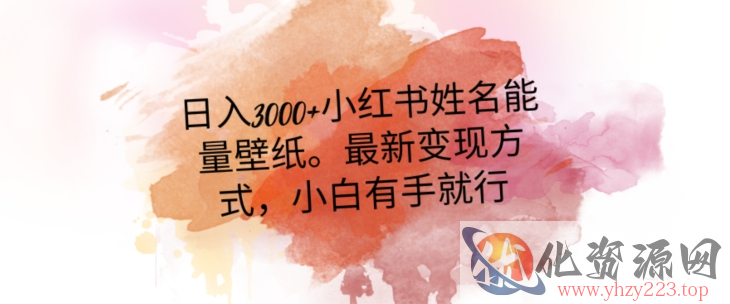 日入300+小红书姓名能量壁纸，最新二次变现方式，小白有手就行【揭秘】