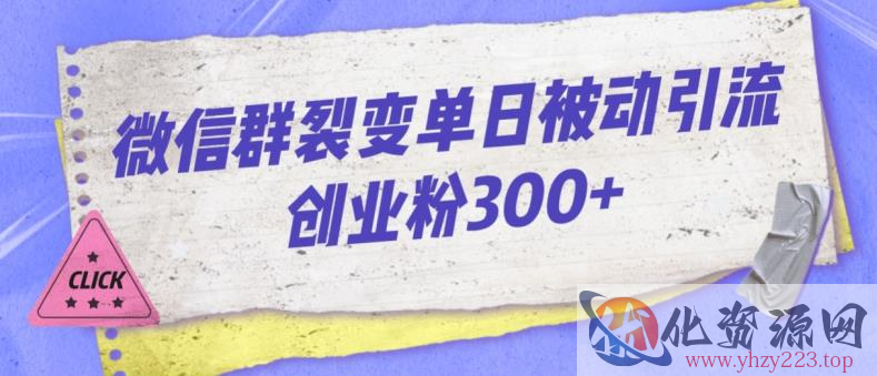 微信群裂变单日被动引流创业粉300【揭秘】