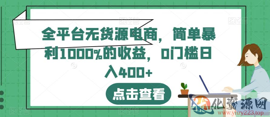 全平台无货源电商，简单暴利1000%的收益，0门槛日入400+【揭秘】