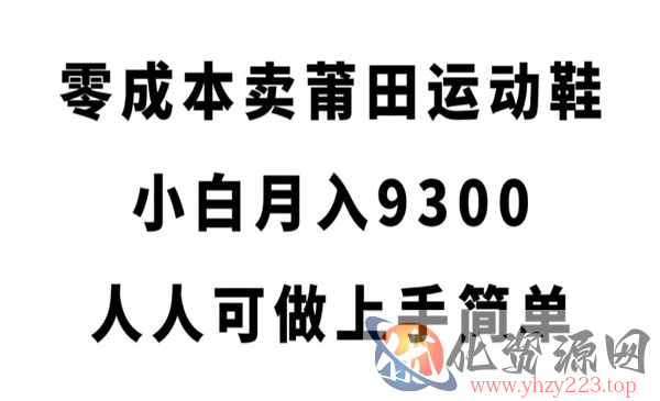 《零成本卖莆田运动鞋》小白月入9300，人人可做上手简单_wwz