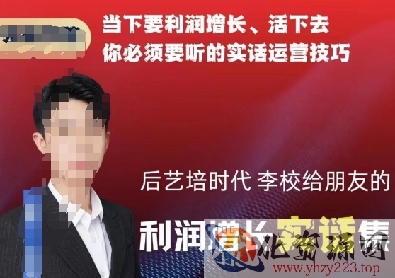 后艺培时代李校给朋友的利润增长实话集，当下要利润增长、活下去你必须要听的实话运营技巧