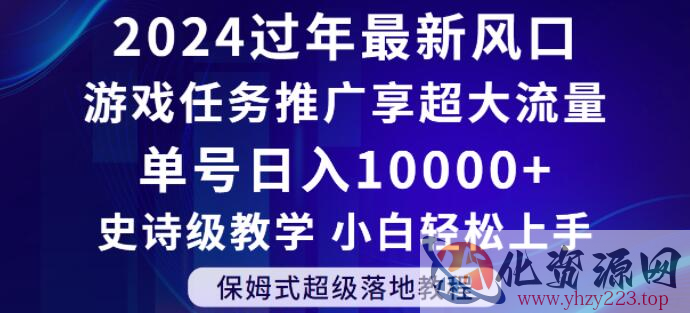 2024年过年新风口，游戏任务推广，享超大流量，单号日入10000+，小白轻松上手【揭秘】