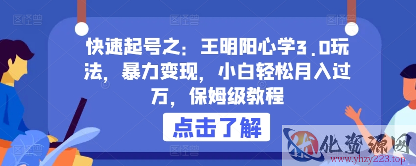 快速起号之：王明阳心学3.0玩法，暴力变现，小白轻松月入过万，保姆级教程【揭秘】