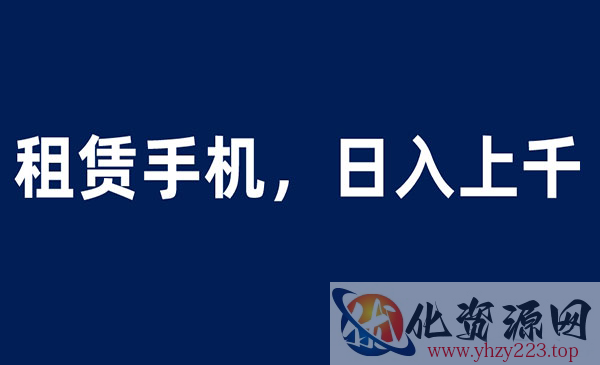 《租赁手机蓝海项目》轻松到日入上千，小白0成本直接上手_wwz