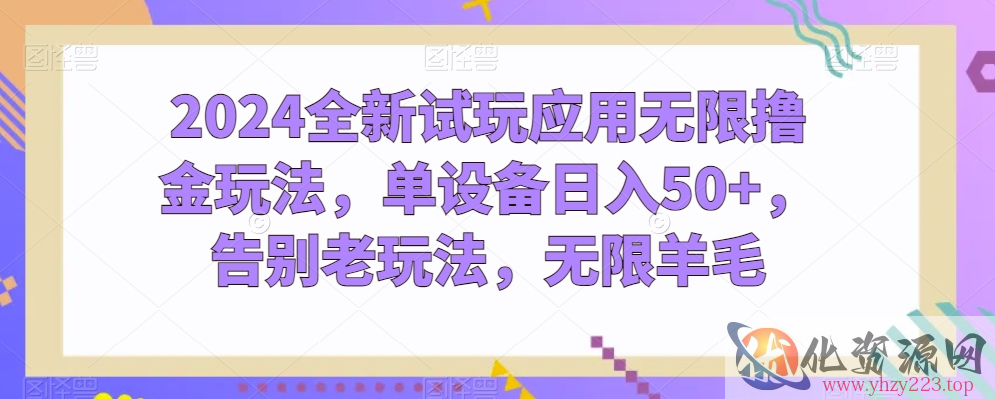 2024全新试玩应用无限撸金玩法，单设备日入50+，告别老玩法，无限羊毛【揭秘】