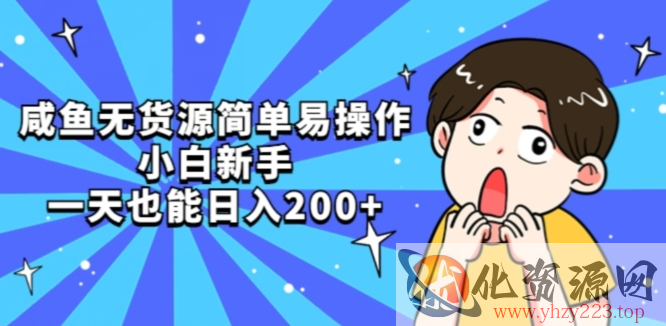 咸鱼无货源简单易操作小白新手一天也能日入200+【揭秘】