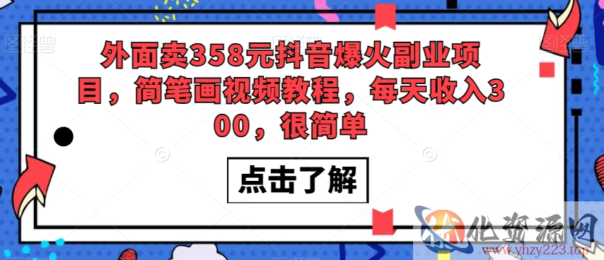 外面卖358元抖音爆火副业项目，简笔画视频教程，每天收入300，很简单