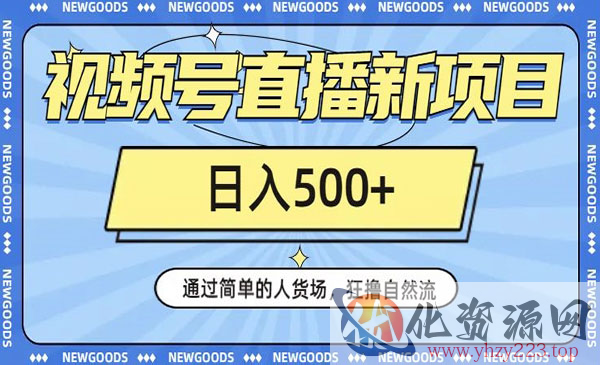 《视频号直播新项目》通过简单的人货场，狂撸自然流，日入500+_wwz