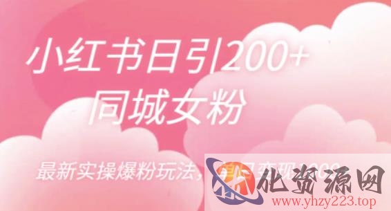 小红书日引200+同城女粉，最新实操爆粉玩法，单日变现1000+【揭秘】