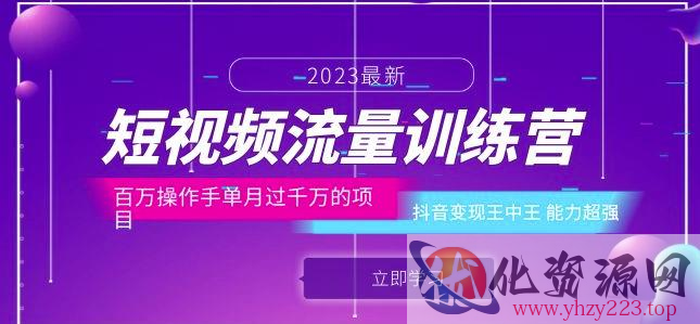 短视频流量训练营：百万操作手单月过千万的项目：抖音变现王中王能力超强