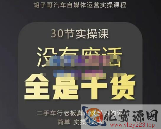 胡子哥·汽车自媒体运营实操课，汽车新媒体二手车短视频运营教程-价值8888元