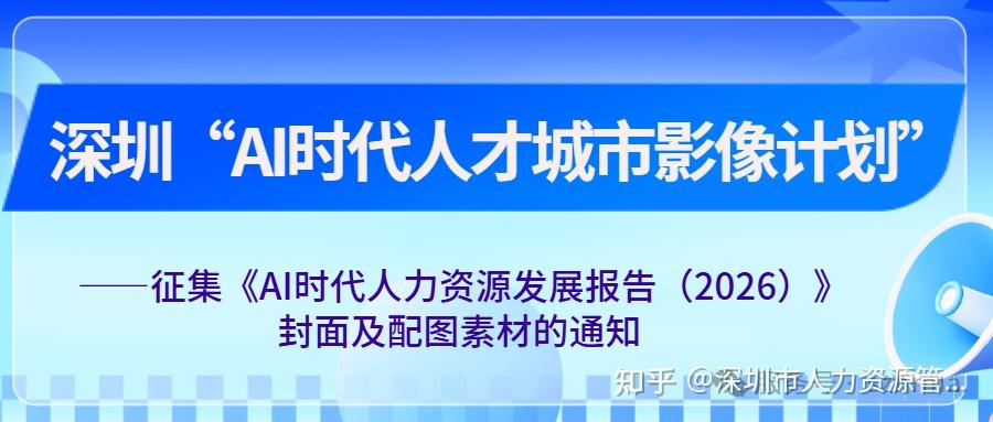 照片征集｜深圳“AI时代人才城市影像计划”——征集《AI时代人力资源发展报告（2026）》封面及配图素材的通知 - 知乎