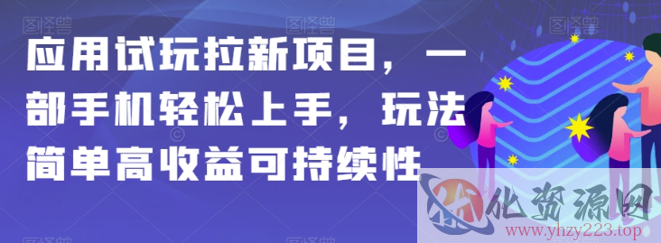 应用试玩拉新项目，一部手机轻松上手，玩法简单高收益可持续性【揭秘】