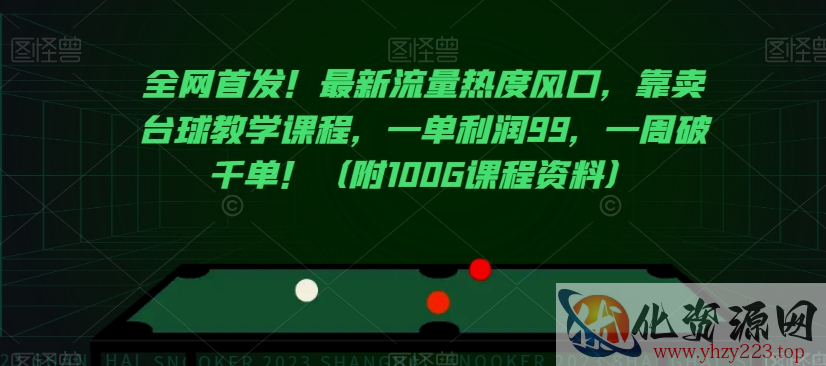 全网首发！最新流量热度风口，靠卖台球教学课程，一单利润99，一周破千单！（附100G课程资料）