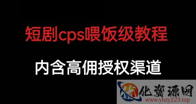 短剧cps喂饭级教学，内涵高佣授权渠道