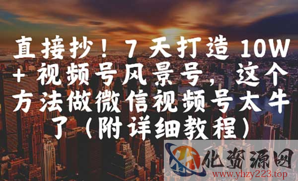 视频号风景7天打造10W+_wwz