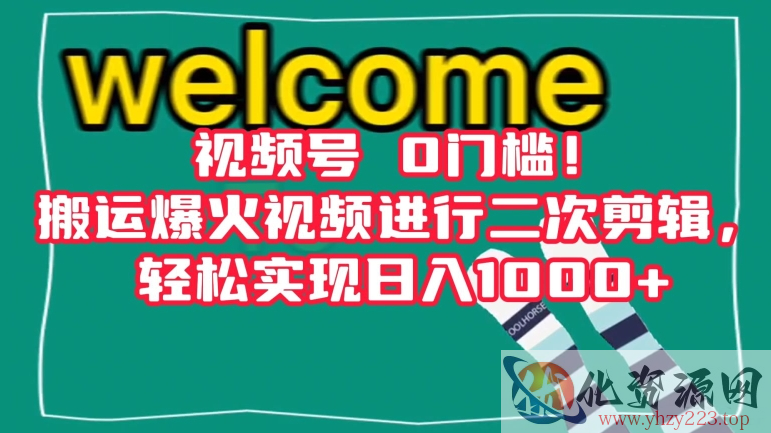 视频号0门槛！搬运爆火视频进行二次剪辑，轻松实现日入1000+【揭秘】