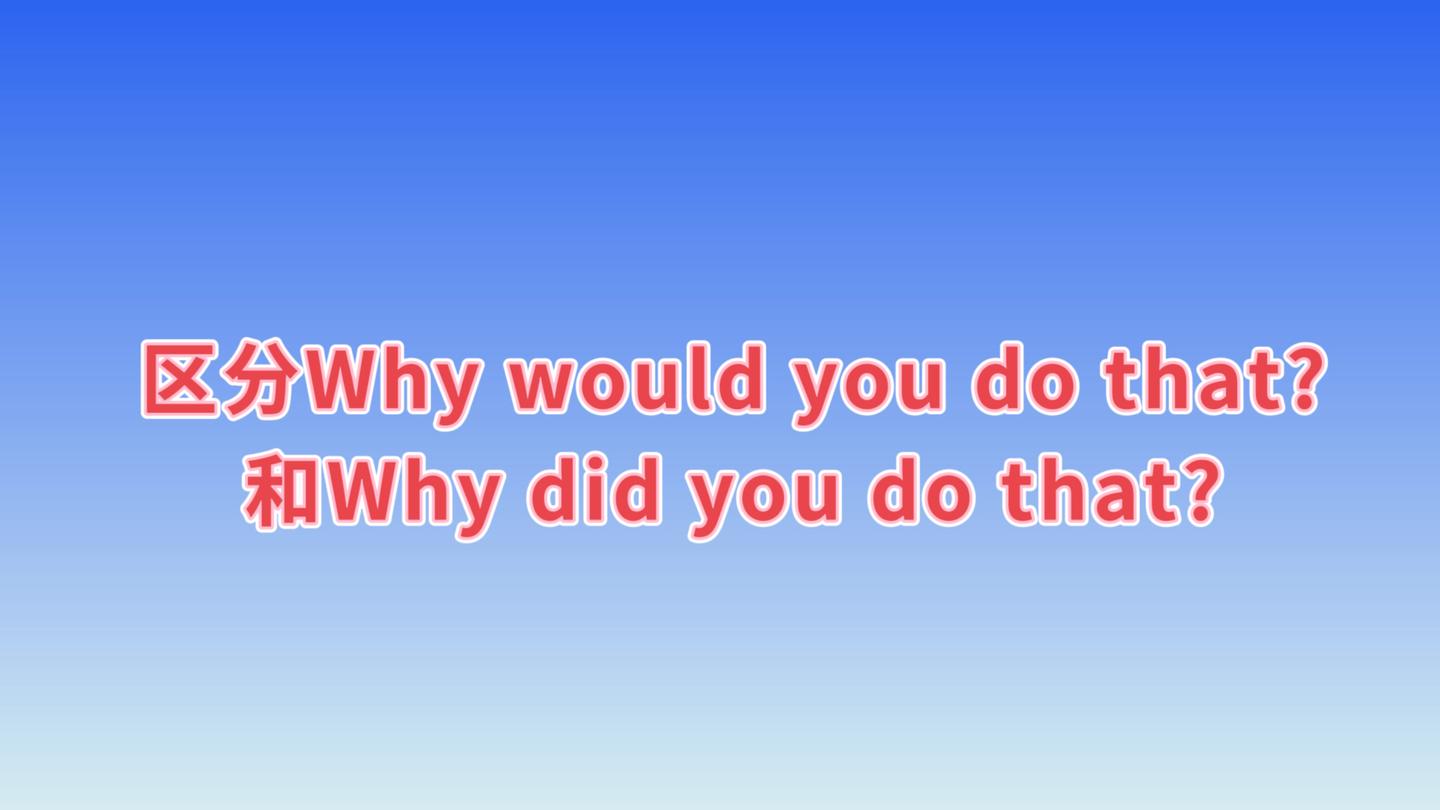 区分Why would you do that?和Why did you do that? - 知乎