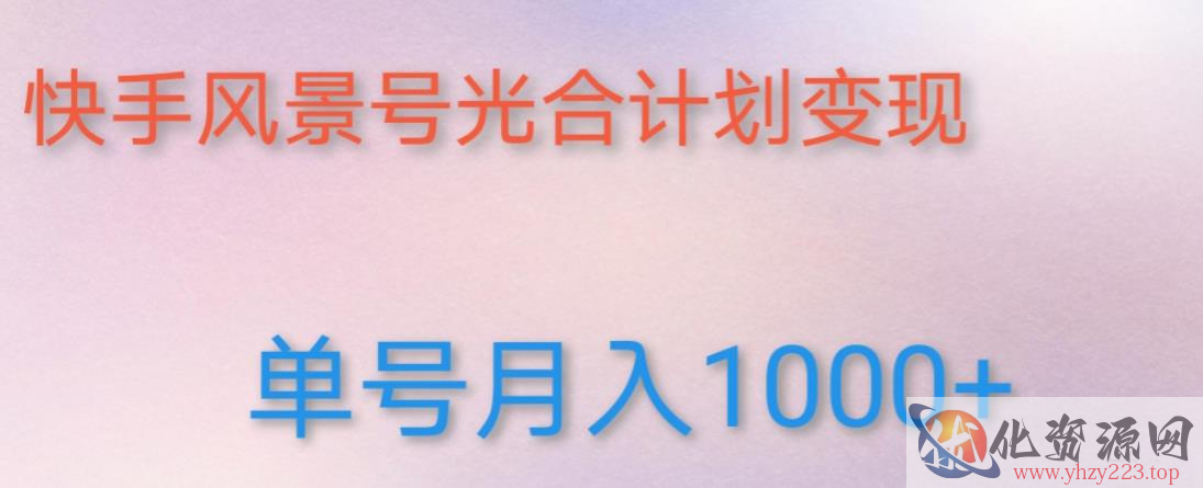 如何利用快手风景号，通过光合计划，实现单号月入1000+（附详细教程及制作软件）