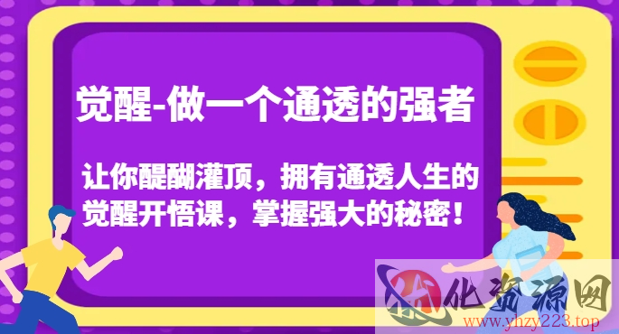 觉醒-做一个通透的强者，让你醍醐灌顶，拥有通透人生的觉醒开悟课，掌握强大的秘密！