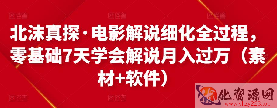 北沫真探·电影解说细化全过程，零基础7天学会电影解说月入过万（教程+素材+软件）插图