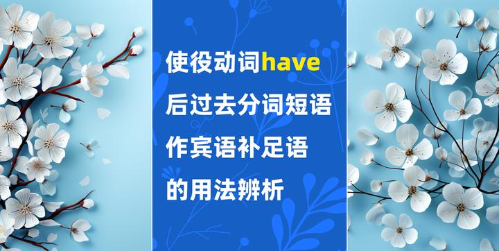 使役动词 have+过去分词短语作宾语补足语的用法辨析 - 知乎