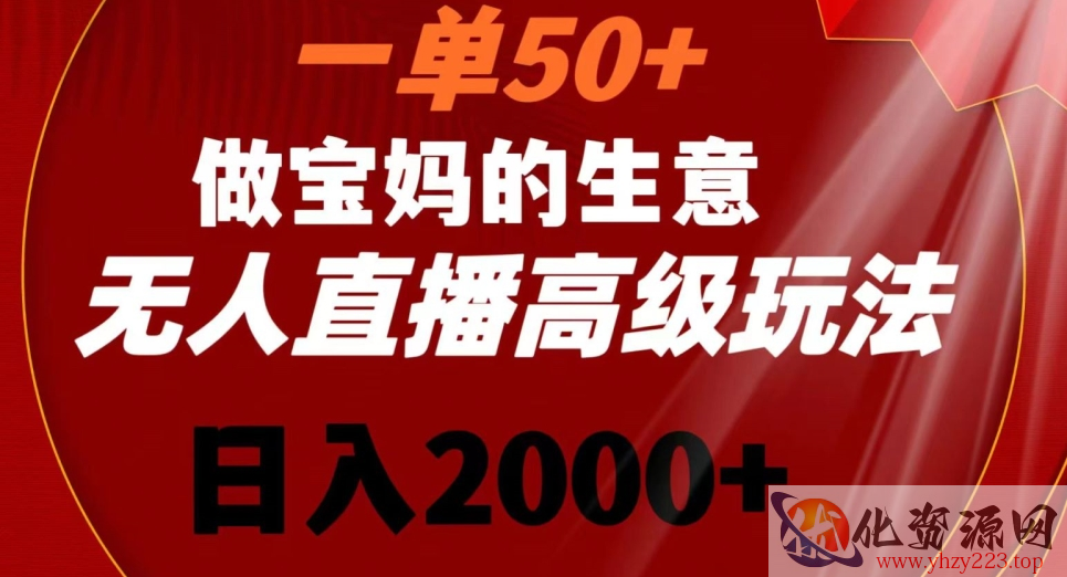 一单50做宝妈的生意，新生儿胎教资料无人直播高级玩法，日入2000+【揭秘】