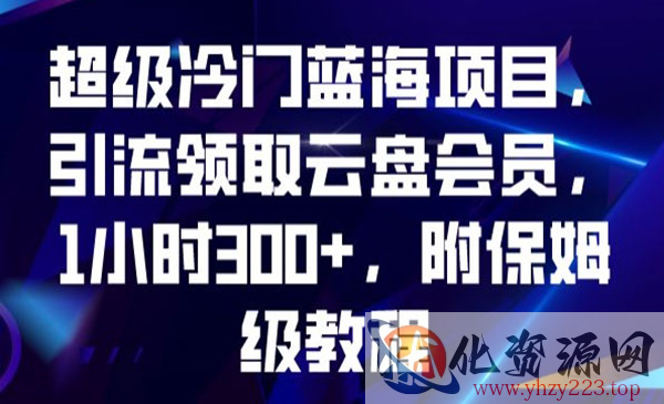 《引流领取云盘会员冷门项目》1小时300+_wwz