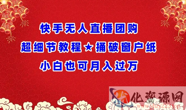 快手无人直播团购超细节教程★捅破窗户纸小白也可月人过万【揭秘】