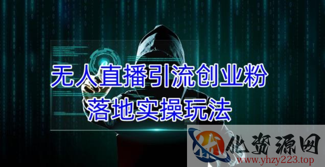 外面收费3980的无人直播引流创业粉落地实操玩法，单日引100+精准创业粉