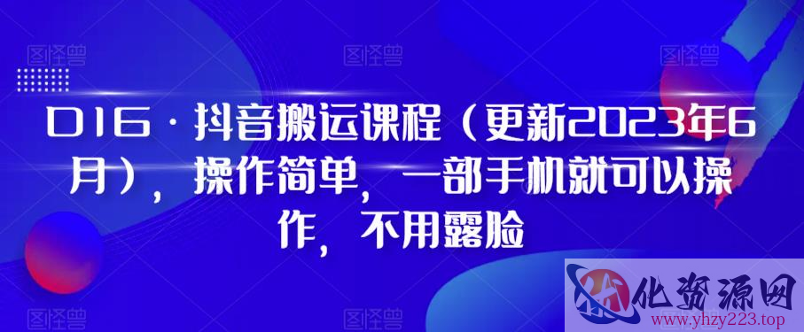 D1G·抖音搬运课程（更新2023年9月），操作简单，一部手机就可以操作，不用露脸