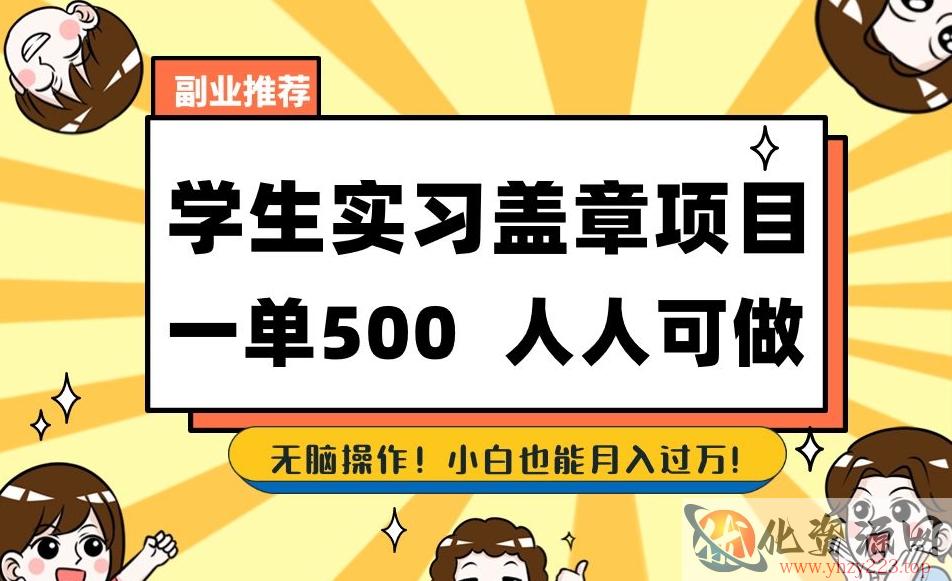 副业推荐学生实习盖章项目，一单500人人可做，无脑操作，小白也能月入过万！