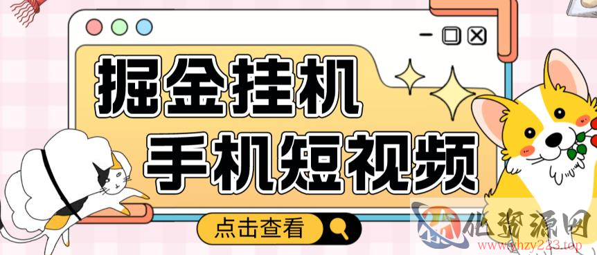 外面收费1980的手机短视频挂机掘金项目，号称单窗口5的项目【软件+教程】