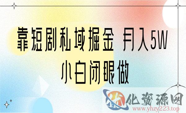 《短剧私域掘金项目》 月入5W 小白闭眼做_wwz