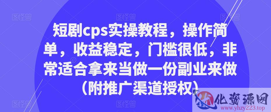 短剧cps实操教程，操作简单，收益稳定，门槛很低，非常适合拿来当做一份副业来做（附推广渠道授权）