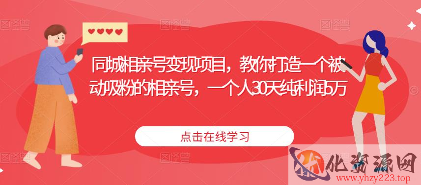 同城相亲号变现项目，教你打造一个被动吸粉的相亲号，一个人30天纯利润5万