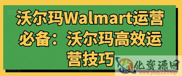 沃尔玛Walmart运营必备：沃尔玛高效运营技巧