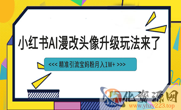 《小红书最新AI漫改头像项目》精准引流宝妈粉，月入1w+_wwz