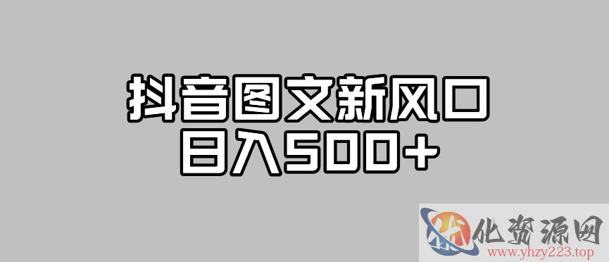 抖音图文最新风口，流量扶持非常高，日入500+【揭秘】