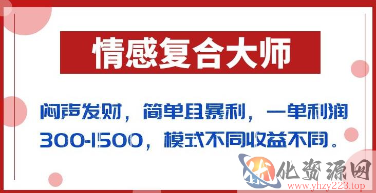 闷声发财的情感复合大师项目，简单且暴利，一单利润300-1500，模式不同收益不同【揭秘】