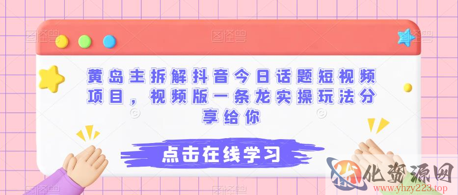 黄岛主拆解抖音今日话题短视频项目，视频版一条龙实操玩法分享给你