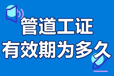 管道工證有效期為多久管道工證有沒有用的