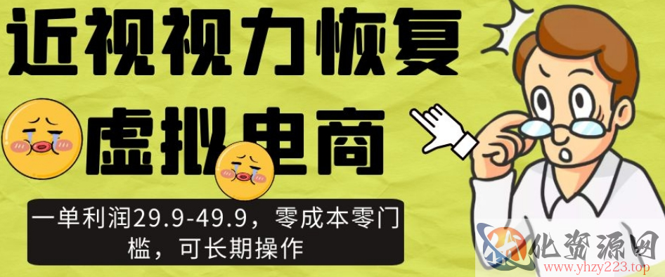 近视视力恢复虚拟电商，一单利润29.9-49.9，零成本零门槛，可长期操作【揭秘】