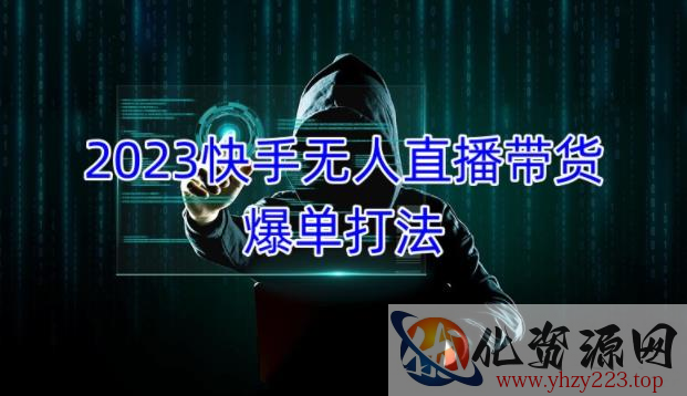 2023快手无人直播带货爆单教程，正规合法，长期稳定，可批量放大操作