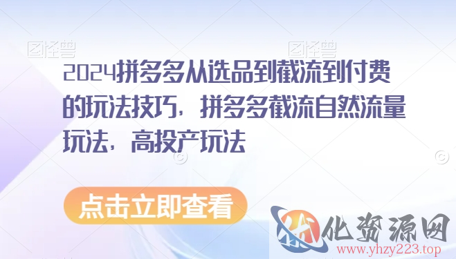 2024拼多多从选品到截流到付费的玩法技巧，拼多多截流自然流量玩法，高投产玩法