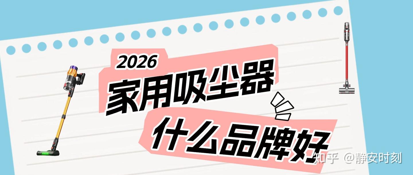 2026家用吸尘器哪个牌子好?十大品牌吸尘器榜单中哪些是真的好用