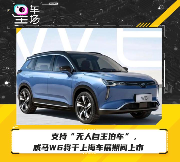 支持"无人自主泊车",威马W6将于上海车展期间上市 - 知乎